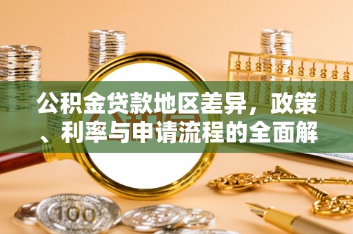 磁县公积金贷款地区差异，政策、利率与申请流程的全面解析