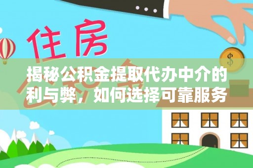 磁县揭秘公积金提取代办中介的利与弊，如何选择可靠服务？