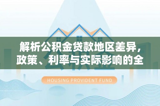 磁县解析公积金贷款地区差异，政策、利率与实际影响的全面探讨