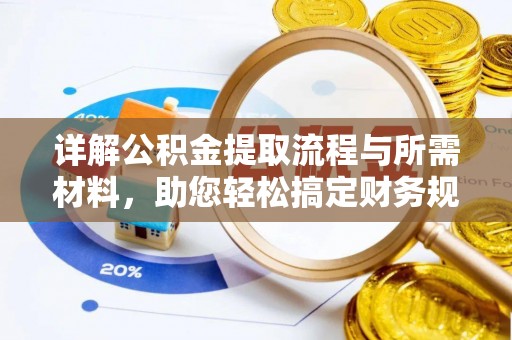 磁县详解公积金提取流程与所需材料，助您轻松搞定财务规划