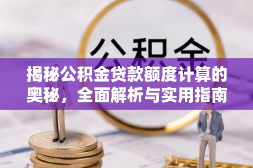 磁县揭秘公积金贷款额度计算的奥秘，全面解析与实用指南