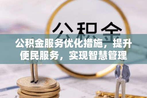 磁县公积金服务优化措施，提升便民服务，实现智慧管理