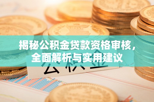 磁县揭秘公积金贷款资格审核，全面解析与实用建议