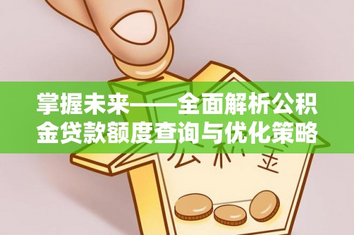 磁县掌握未来——全面解析公积金贷款额度查询与优化策略