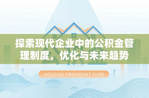 磁县探索现代企业中的公积金管理制度，优化与未来趋势