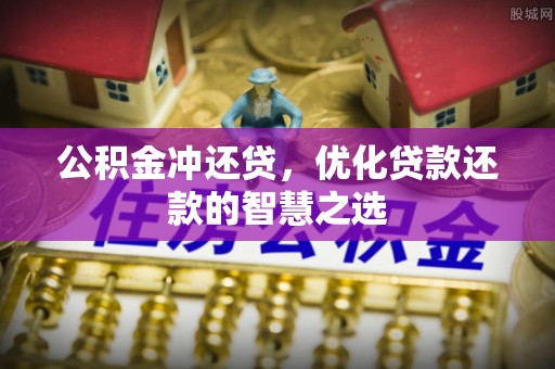 磁县公积金冲还贷，优化贷款还款的智慧之选