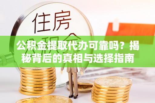 磁县公积金提取代办可靠吗？揭秘背后的真相与选择指南