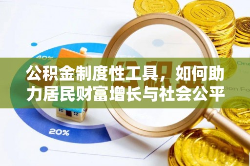 磁县公积金制度性工具，如何助力居民财富增长与社会公平发展