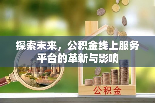 磁县探索未来，公积金线上服务平台的革新与影响