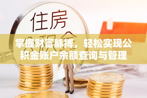 磁县掌握财富脉搏，轻松实现公积金账户余额查询与管理