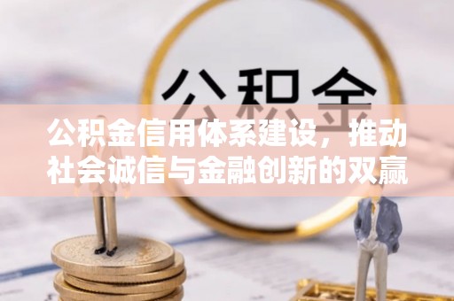 磁县公积金信用体系建设，推动社会诚信与金融创新的双赢之道