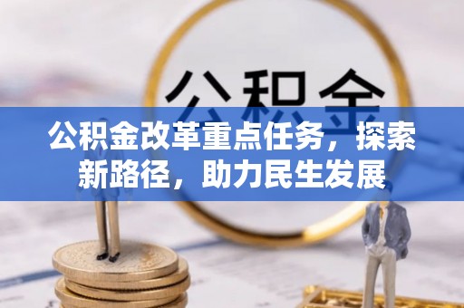 磁县公积金改革重点任务，探索新路径，助力民生发展