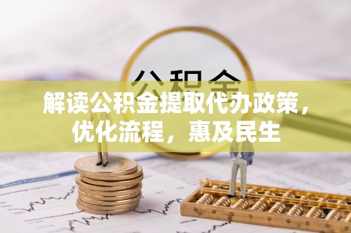 磁县解读公积金提取代办政策，优化流程，惠及民生