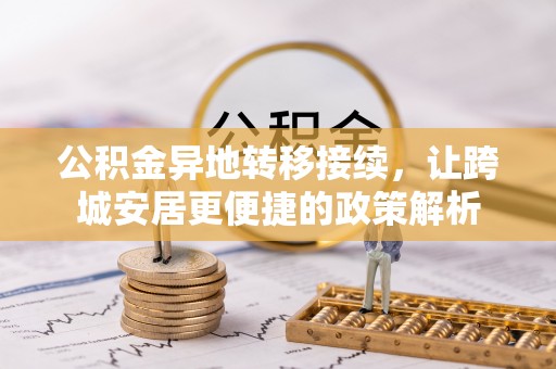 磁县公积金异地转移接续，让跨城安居更便捷的政策解析