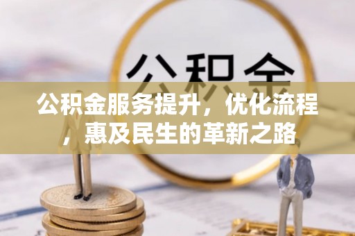 磁县公积金服务提升，优化流程，惠及民生的革新之路