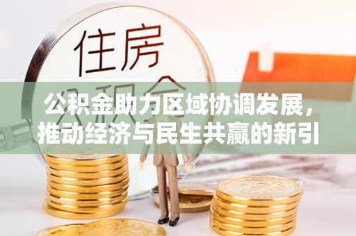 磁县公积金助力区域协调发展，推动经济与民生共赢的新引擎