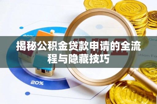 磁县揭秘公积金贷款申请的全流程与隐藏技巧