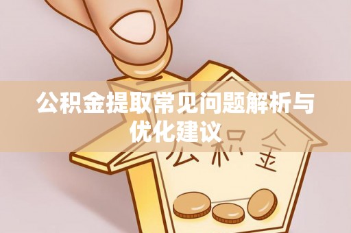 磁县公积金提取常见问题解析与优化建议