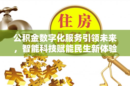 磁县公积金数字化服务引领未来，智能科技赋能民生新体验