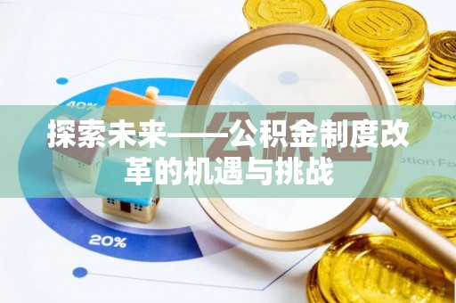 磁县探索未来——公积金制度改革的机遇与挑战