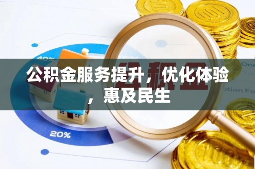 磁县公积金服务提升，优化体验，惠及民生