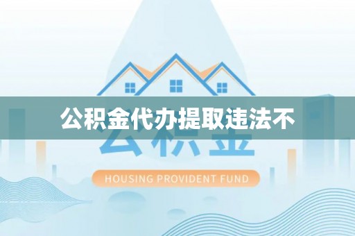 磁县公积金代办提取违法不