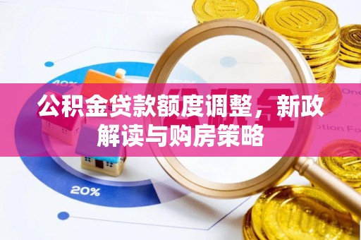 磁县公积金贷款额度调整，新政解读与购房策略