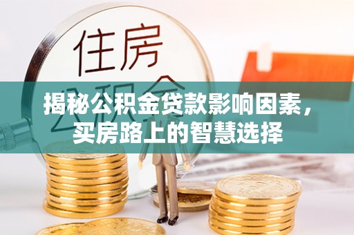 磁县揭秘公积金贷款影响因素，买房路上的智慧选择