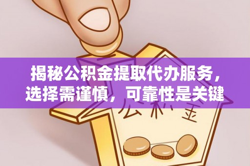 磁县揭秘公积金提取代办服务，选择需谨慎，可靠性是关键