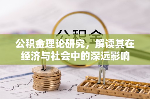 磁县公积金理论研究，解读其在经济与社会中的深远影响