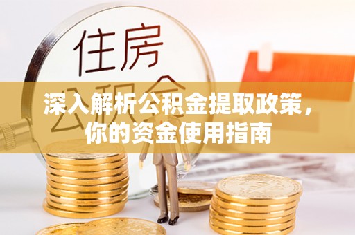 磁县深入解析公积金提取政策，你的资金使用指南