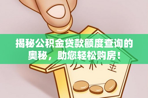 磁县揭秘公积金贷款额度查询的奥秘，助您轻松购房！