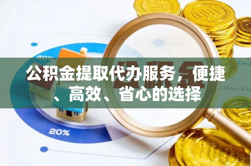 磁县公积金提取代办服务，便捷、高效、省心的选择