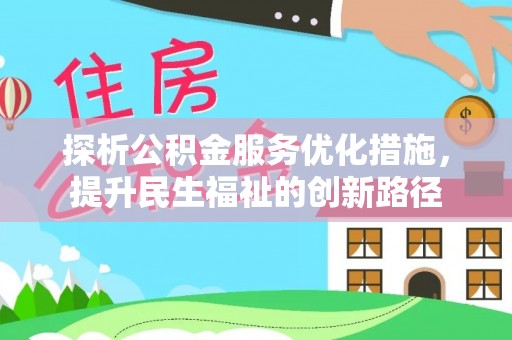 磁县探析公积金服务优化措施，提升民生福祉的创新路径