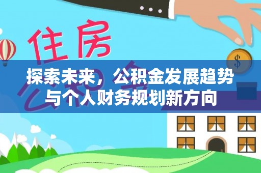 磁县探索未来，公积金发展趋势与个人财务规划新方向