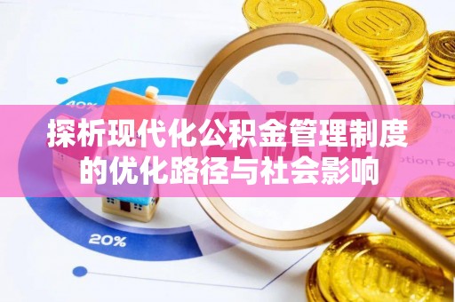 磁县探析现代化公积金管理制度的优化路径与社会影响
