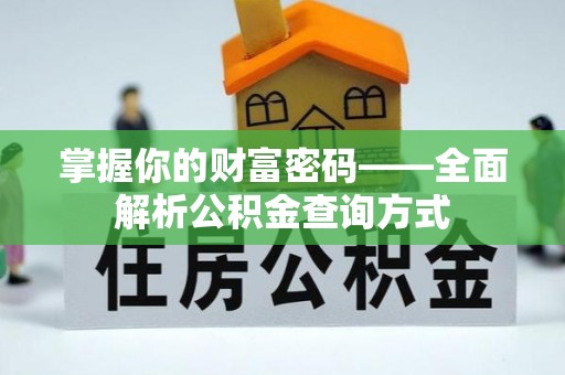 磁县掌握你的财富密码——全面解析公积金查询方式