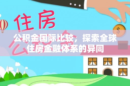 磁县公积金国际比较，探索全球住房金融体系的异同