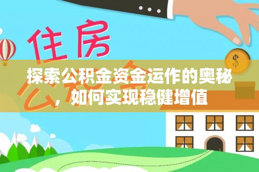 磁县探索公积金资金运作的奥秘，如何实现稳健增值