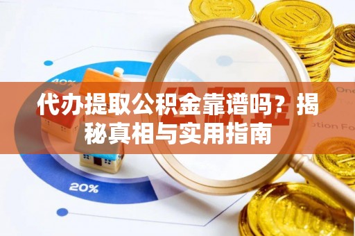 磁县代办提取公积金靠谱吗？揭秘真相与实用指南