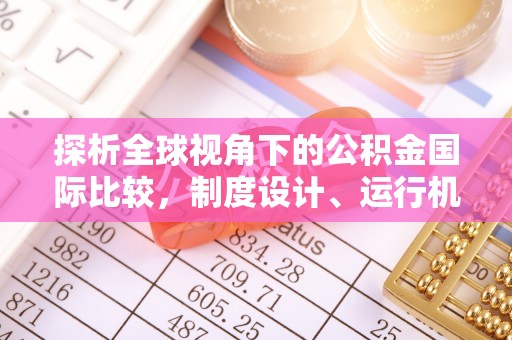 磁县探析全球视角下的公积金国际比较，制度设计、运行机制与未来趋势