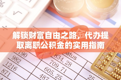 磁县解锁财富自由之路，代办提取离职公积金的实用指南