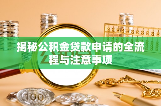 磁县揭秘公积金贷款申请的全流程与注意事项