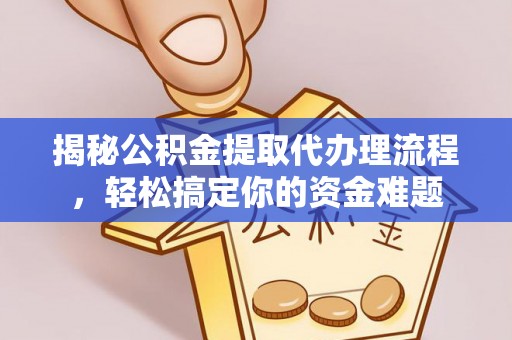 磁县揭秘公积金提取代办理流程，轻松搞定你的资金难题