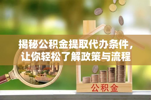 磁县揭秘公积金提取代办条件，让你轻松了解政策与流程