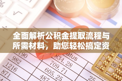 磁县全面解析公积金提取流程与所需材料，助您轻松搞定资金提取