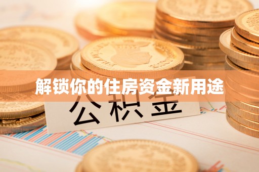 磁县解锁你的住房资金新用途