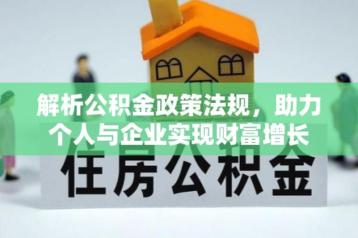 磁县解析公积金政策法规，助力个人与企业实现财富增长