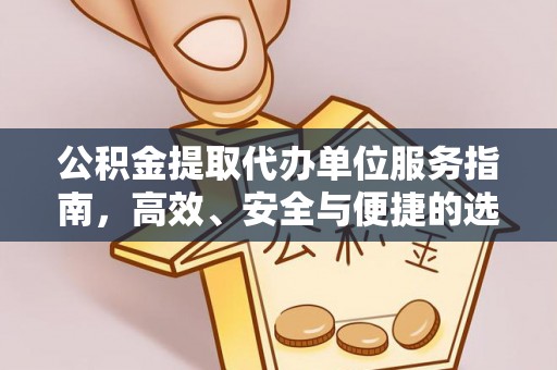 磁县公积金提取代办单位服务指南，高效、安全与便捷的选择