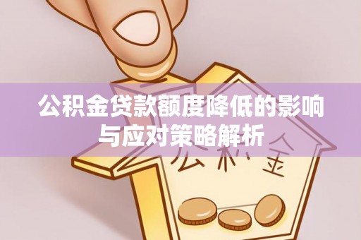 磁县公积金贷款额度降低的影响与应对策略解析